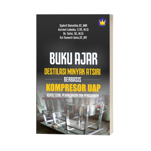 BUKU AJAR DESTILASI MINYAK ATSIRI BERBASIS KOMPRESOR UAP ASPEK TEORI, PERANCANGAN DAN PENGGUNAAN
