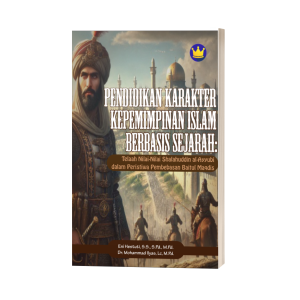 PENDIDIKAN KARAKTER KEPEMIMPINAN ISLAM BERBASIS SEJARAH: TELAAH NILAI-NILAI SHALAHUDDIN AL-AYYUBI DALAM PERISTIWA PEMBEBASAN BAITUL MAQDIS