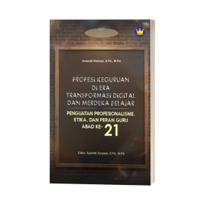 PROFESI KEGURUAN DI ERA TRANSFORMASI DIGITAL DAN MERDEKA BELAJAR Penguatan Profesionalisme, Etika, dan Peran Guru Abad ke-21